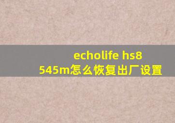 echolife hs8545m怎么恢复出厂设置